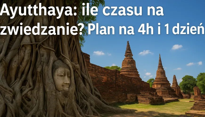 Ayutthaya: ile czasu na zwiedzanie? Plan na 4h i 1 dzień