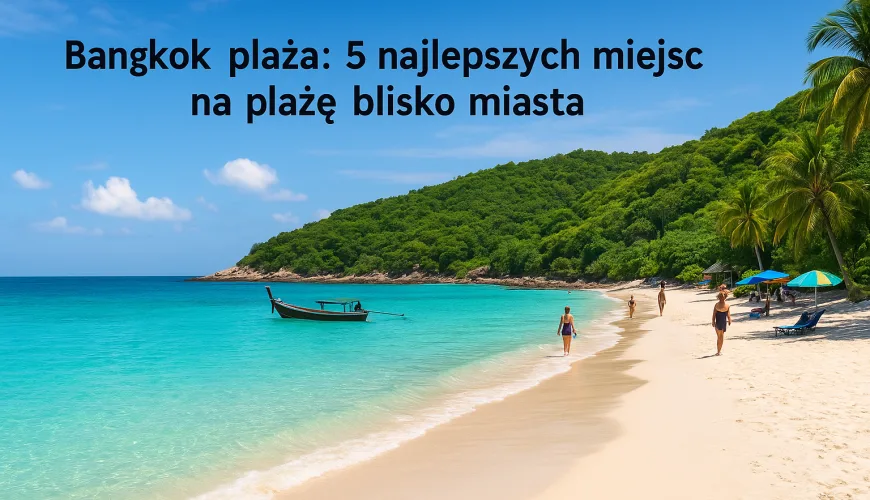 Bangkok plaża: 5 najlepszych miejsc na plażę blisko miasta