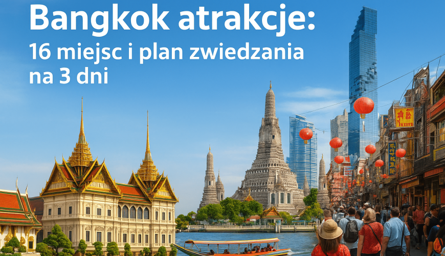 Bangkok atrakcje: 16 miejsc i plan zwiedzania na 3 dni
